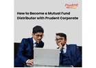 How to Become a Mutual Fund Distributor with Prudent Corporate -